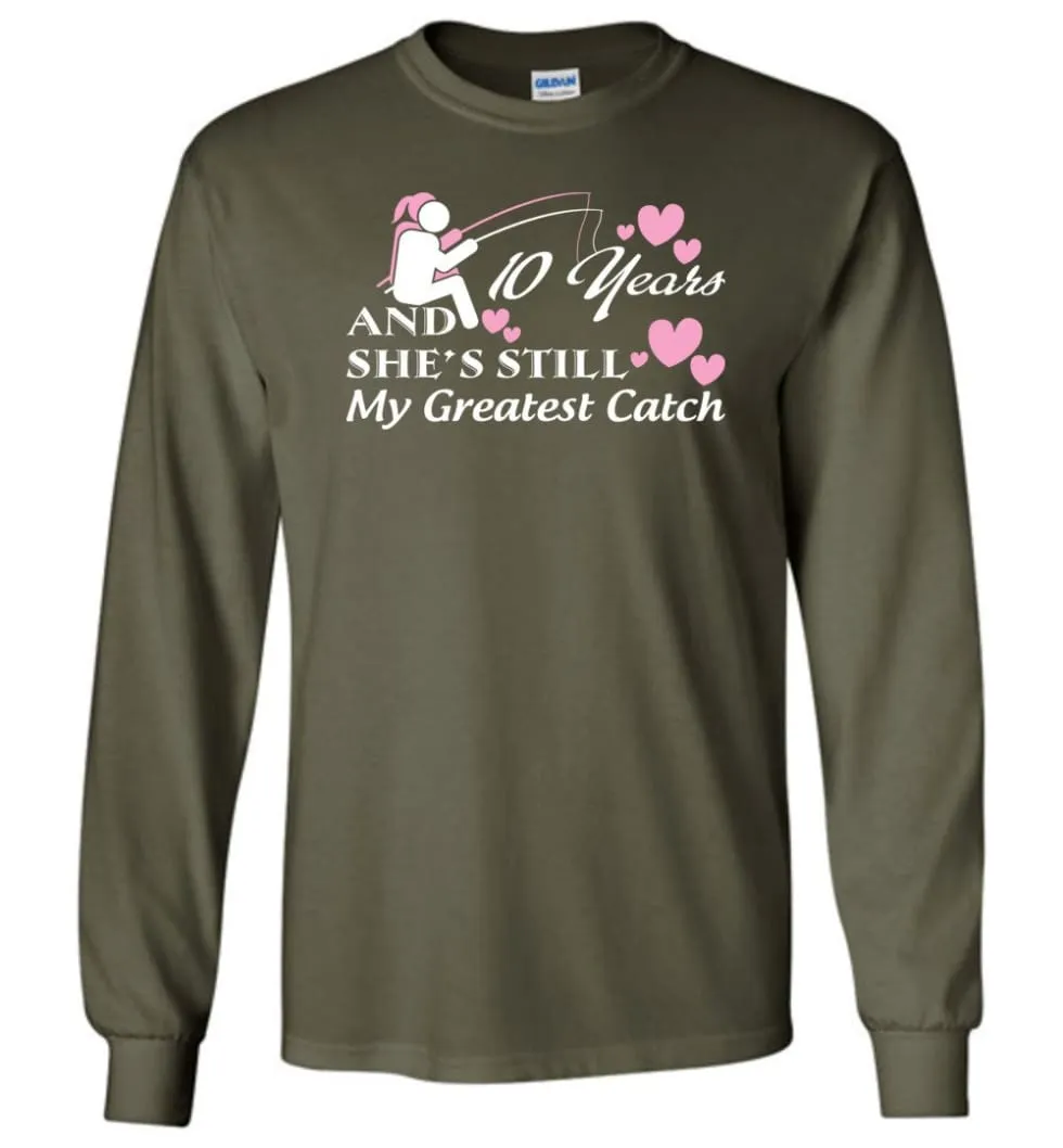 10 Years Anniversary And She Still My Greatest Catch Long Sleeve T-Shirt