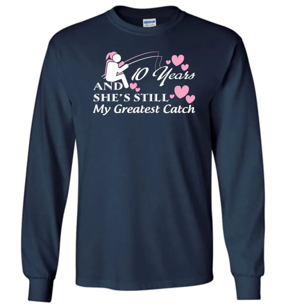 10 Years Anniversary And She Still My Greatest Catch Long Sleeve T-Shirt